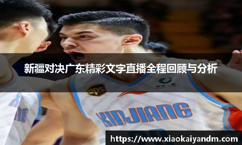 新疆对决广东精彩文字直播全程回顾与分析